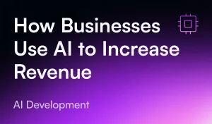 AI Development_ How Businesses Use AI to Increase Revenue