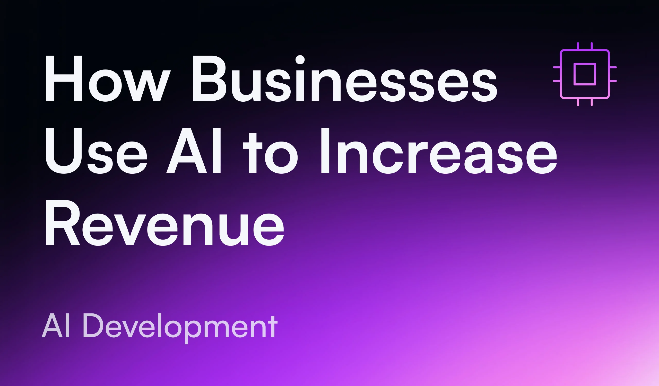 AI Development_ How Businesses Use AI to Increase Revenue